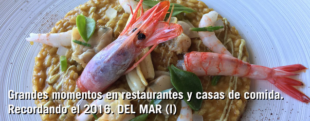 Grandes momentos en restaurantes y casas de comida. Recordando el 2016. DEL MAR (I)